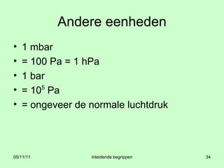 Andere eenheden 1 mbar  = 100 Pa = 1 hPa 1 bar  = 10 5  Pa = ongeveer de normale luchtdruk 