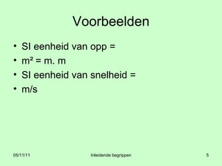 Voorbeelden SI eenheid van opp = m² = m. m SI eenheid van snelheid =  m/s 