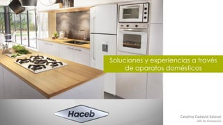 Soluciones y experiencias a través
de aparatos domésticos
Catalina Cadavid Salazar
Jefe de Innovación
 