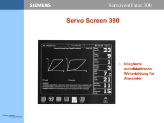 Servoventilator 300
Servo Screen 390
 Integrierte
autodidaktische
Weiterbildung für
Anwender
 