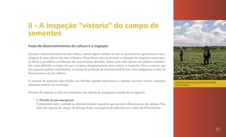 II - A inspeção “vistoria” do campo de
sementes
Fases de desenvolvimento da cultura e a inspeção

Durante o desenvolvimento de uma cultura, existem alguns estádios em que as características agronômicas e mor-
fológicas de uma cultivar são mais evidentes. Dessa forma, deve-se priorizar a realização das inspeções nessas fases,
de forma a possibilitar a verificação das características desejadas. Assim, para cada cultura com padrões estabeleci-
dos, estão definidas as etapas em que o inspetor obrigatoriamente deve realizar as inspeções. Para as culturas que
não possuem padrões estabelecidos, as normas de produção de sementes estabelecem como obrigatórias as fases de
florescimento e de pré-colheita.

O número de inspeções especificadas nos referidos padrões representam o mínimo aceitável; todavia, inspeções            Inspeção de campo de produção de semente de algodão
adicionais poderão ser executadas.                                                                                      na pós-emergência.


Para fins de inspeção, as fases de crescimento das culturas de propagação sexuada são as seguintes:

      1. Período de pós-emergência
      Compreende todo o período de desenvolvimento vegetativo que precede o florescimento das plantas. Para
      efeito de inspeção de campo, ele abrange desde a emergência das plântulas ate o início do florescimento.




                                                                                                                                                                          11
 