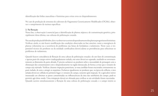 identificação das linhas masculinas e femininas para evitar erros no despendoamento.

No caso de produção de sementes de cultivares de Organismos Geneticamente Modificados (OGMs), obser-
var o cumprimento de normas específicas.

2. Na floração
Nesta fase, a observação é essencial para a identificação de plantas atípicas e de contaminação genética, prin-
cipalmente desta última, nas culturas de polinização cruzada.

No caso de produção de híbridos, deve-se observar o correto despendoamento das plantas progenitoras femininas.
Verificar, ainda, se não houve modificação das condições observadas na fase anterior, como a emergência de
plantas voluntárias ou a ocorrência de problemas nas faixas de bordadura e isolamento. Neste caso, o res-
ponsável técnico do produtor ou da entidade certificadora deverá adotar as providências para solucionar os
problemas de isolamento.

Quando houver coincidência de floração de uma cultura de polinização cruzada e de um fator de contaminação
e apenas parte do campo estiver inadequadamente isolada, esse setor deverá ser separado, medindo-se convenien-
temente as dimensões da parte afetada. É preciso esclarecer ao produtor sobre a necessidade de prosseguir com a
eliminação dos contaminantes com o despendoamento na região demarcada, de forma a evitar que o restante do
campo seja rejeitado. Verificar, durante inspeções posteriores, se essas medidas foram executadas corretamente na
parte isolada, de sorte a atingir os requisitos. Esclarecer igualmente ao produtor que, na época da colheita, a área
isolada deverá ser colhida em primeiro lugar e o restante do campo, somente após inspeção. Se o agricultor estiver
interessado em eliminar as partes contaminadas ou inflorescências da área não satisfatória do campo, pode-se
permitir agir desse modo. Uma reinspeção deverá ser efetuada para verificar se tais atividades foram executadas.
Quando ocorrer simultaneamente a floração de uma cultura de polinização cruzada e o campo inteiro se



                                                                                                                       25
 