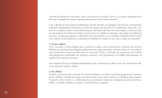 ressentir de isolamento conveniente, toda a área deverá ser rejeitada. Deve-se, no entanto, prosseguir até o
     fim com a contagem de campo. Inspeções subsequentes já não serão necessárias.

     Caso a floração de uma cultura de polinização cruzada coincida com qualquer outro fator de contaminação,
     indicando inadequação do isolamento em parte do campo, essa área deverá ser identificada, demarcada e iso-
     lada. Se o produtor realizar os procedimentos para a eliminação das fontes de contaminação e reduzir os riscos
     de contaminação do restante do campo, esta área deverá ser colhida em separado e descartada da produção de
     sementes. Na inspeção seguinte, o responsável técnico do produtor ou da entidade certificadora deverá confir-
     mar a adoção das providências ou a persistência do problema, situação em que todo o campo será cancelado.

     3. Na pré-colheita
     Esta é, em geral, a última inspeção que se executa no campo, sendo essencial para a produção de cultivares
     híbridas que envolvam duas linhagens progenitoras em campos plantados com uma cultura ou uma cultivar,
     cujas características devem ser observadas na maturação. É feita a verificação de aspectos que não tenham
     sido plenamente confirmados nas inspeções anteriores e do cumprimento de medidas determinadas em
     qualquer das inspeções anteriores.

     Esta inspeção deverá ser realizada imediatamente após a maturação da cultura, mas com antecedência sufi-
     ciente para não retardar a colheita.

     4. Na colheita
     Verificar, em lavouras para produção de sementes híbridas, se as fileiras de plantas progenitoras masculinas
     foram colhidas e retiradas do campo. Em determinados casos, selar ou lacrar as embalagens deste produto.
     É quando se deve conferir se a colheita das áreas rejeitadas por isolamento inadequado ou deficiente foi rea-
     lizada e o produto, retirado do campo e convenientemente separado.



26
 