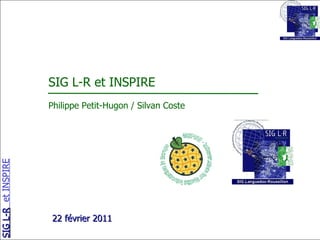 SIG L-R et INSPIRE Philippe Petit-Hugon / Silvan Coste 22 février 2011 