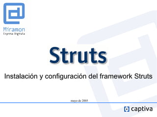 Instalación y configuración del framework Struts


                     mayo de 2005
 