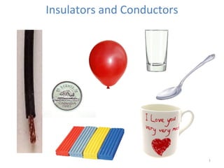 Insulators and Conductors




                            1
 
