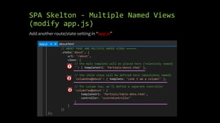 SPA Skelton - Multiple Named Views 
(modify app.js) 
Add another route/state setting in “app.js” 
 