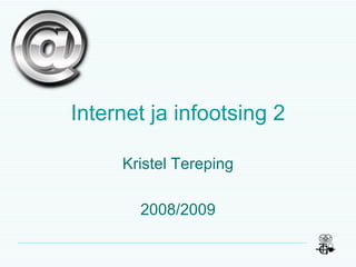 Internet ja infootsing 2 Kristel Tereping 2008/2009 