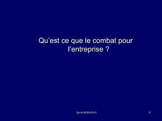 QQuu’’eesstt ccee qquuee llee ccoommbbaatt ppoouurr 
ll’’eennttrreepprriissee ?? 
DDjjeenniiddii BBEENNDDAAOOUUDD 2277 
