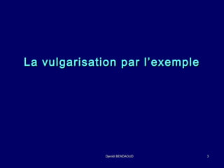 La vulgarisation ppaarr ll’’eexxeemmppllee 
DDjjeenniiddii BBEENNDDAAOOUUDD 33 
 