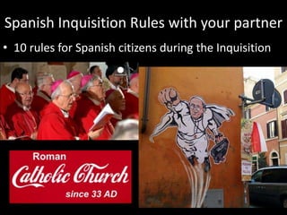 Spanish Inquisition Rules with your partner
• 10 rules for Spanish citizens during the Inquisition
 