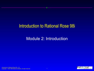 Introduction to Rational Rose 98i Module 2: Introduction 