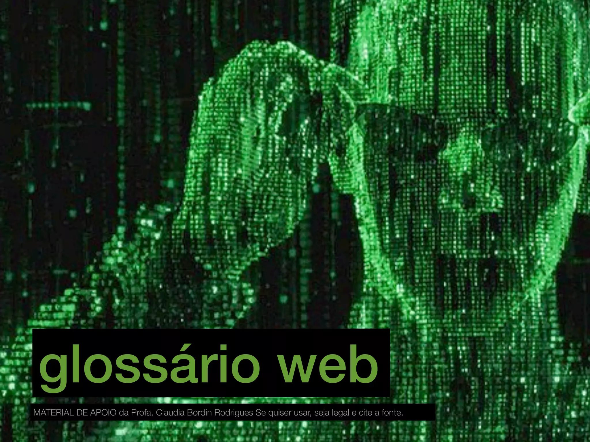 glossário web
MATERIAL DE APOIO da Profa. Claudia Bordin Rodrigues Se quiser usar, seja legal e cite a fonte.
 