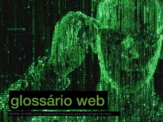 glossário web
MATERIAL DE APOIO da Profa. Claudia Bordin Rodrigues Se quiser usar, seja legal e cite a fonte.
 