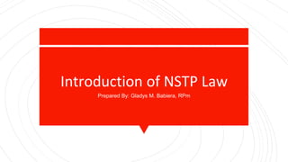 Introduction of NSTP Law
Prepared By: Gladys M. Babiera, RPm
 