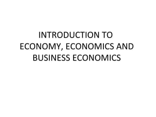 INTRODUCTION TO  ECONOMY, ECONOMICS AND BUSINESS ECONOMICS 