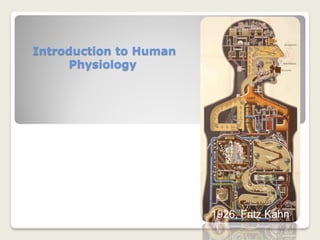 Introduction to Human
     Physiology




                        1926, Fritz Kahn
 