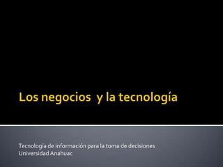 Tecnología de información para la toma de decisiones
Universidad Anahuac
 