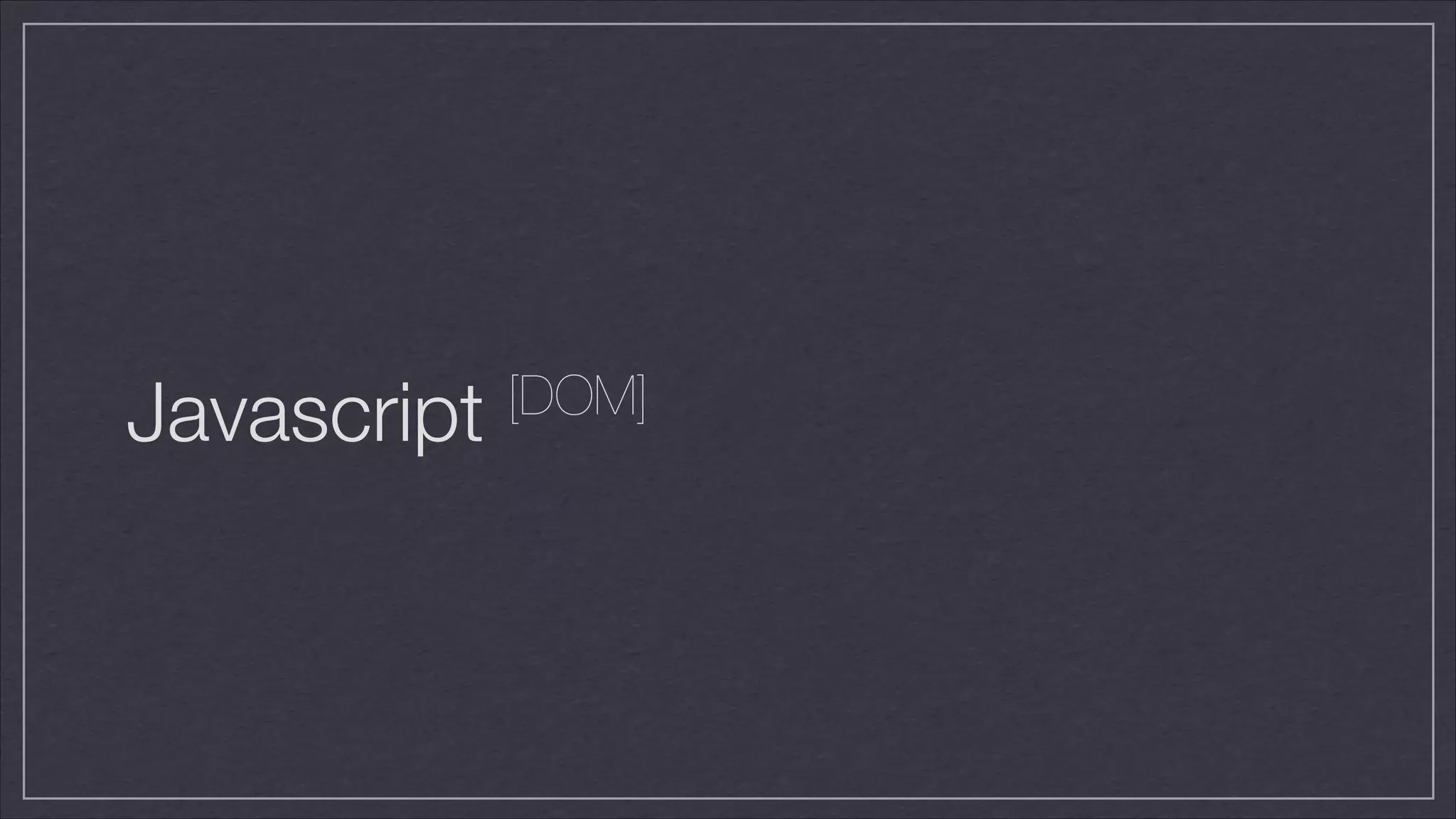 Javascript

[DOM]

 
