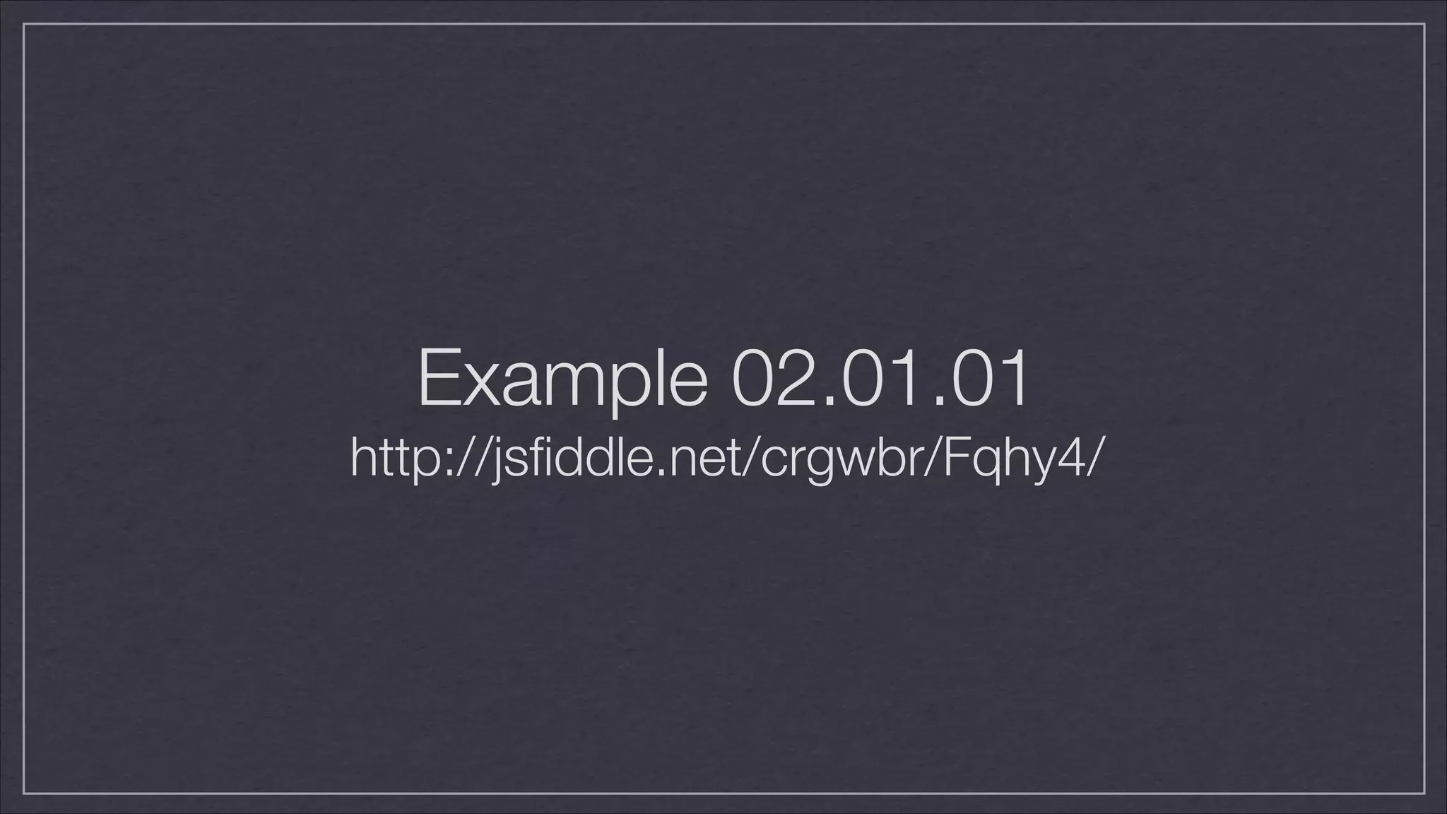 Example 02.01.01
http://jsﬁddle.net/crgwbr/Fqhy4/

 