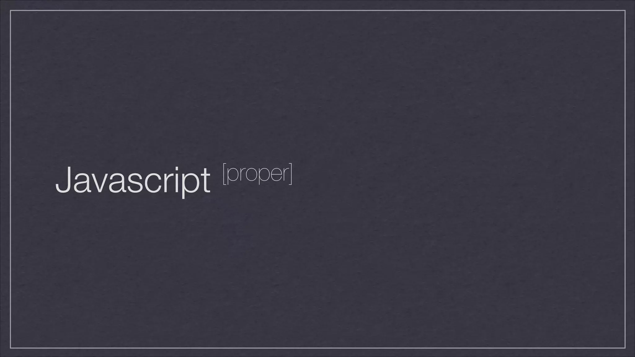 Javascript

[proper]

 