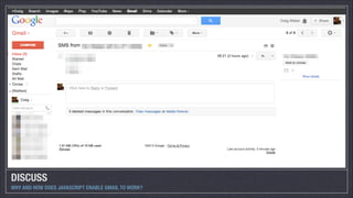 DISCUSS
WHY AND HOW DOES JAVASCRIPT ENABLE GMAIL TO WORK?

 