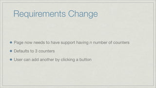 Requirements Change
Page now needs to have support having n number of counters

Defaults to 3 counters

User can add another by clicking a button

 