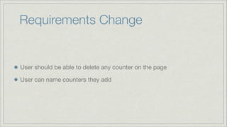 Requirements Change

User should be able to delete any counter on the page

User can name counters they add

 