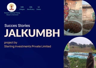 JALKUMBH
Succes Stories
projectby 

SterlingInvestmentsPrivateLimited
Margin to mainstream
Swayam Shikshan Prayog
Villages Benificiary
108 42k
States
12
 