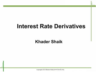 Interest Rate Derivatives Khader Shaik 