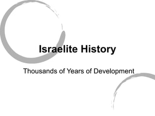 Israelite History
Thousands of Years of Development
 