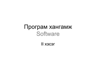 Програм хангамж
    Software
     II хэсэг
 