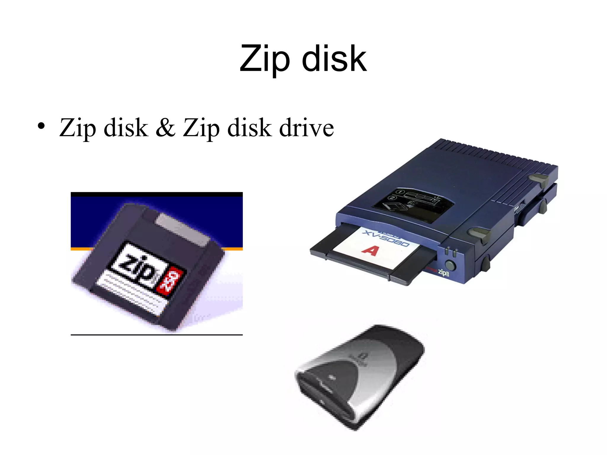 Zip disk
• Zip disk & Zip disk drive
 