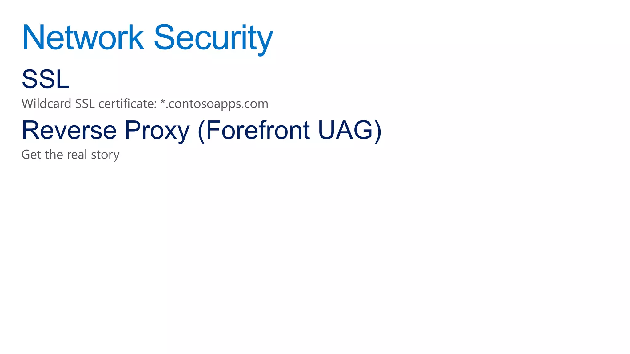 Network Security
SSL
Wildcard SSL certificate: *.contosoapps.com

Reverse Proxy (Forefront UAG)
Get the real story
 