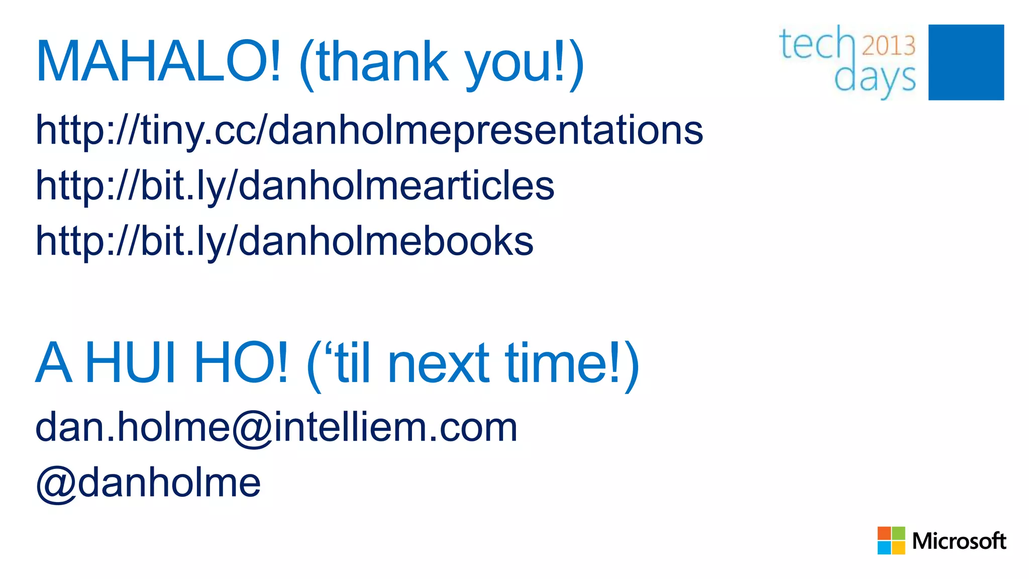 MAHALO! (thank you!)
http://tiny.cc/danholmepresentations
http://bit.ly/danholmearticles
http://bit.ly/danholmebooks


A HUI HO! („til next time!)
dan.holme@intelliem.com
@danholme
 