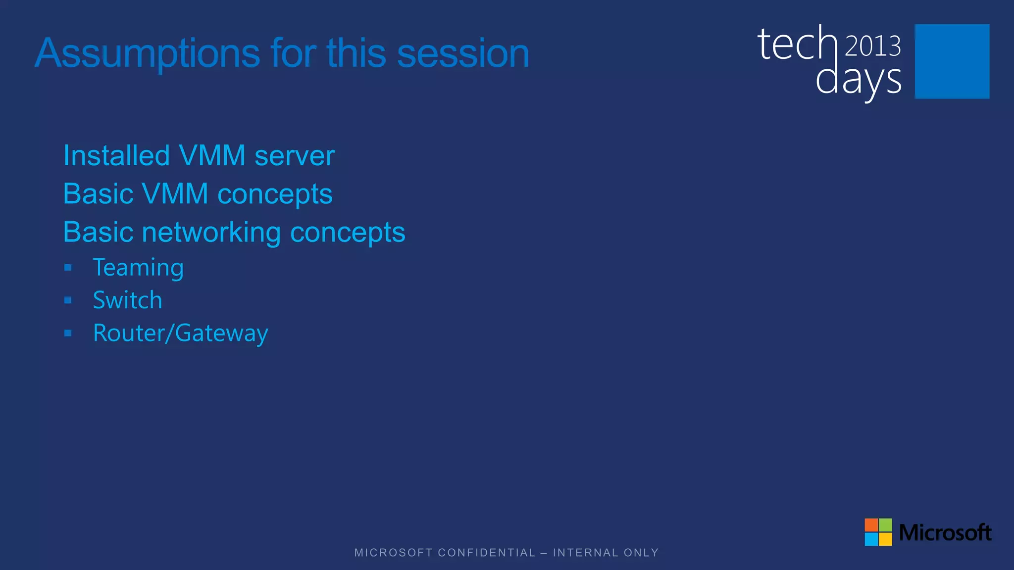 Assumptions for this session

 Installed VMM server
 Basic VMM concepts
 Basic networking concepts
  Teaming
  Switch
  Router/Gateway
 