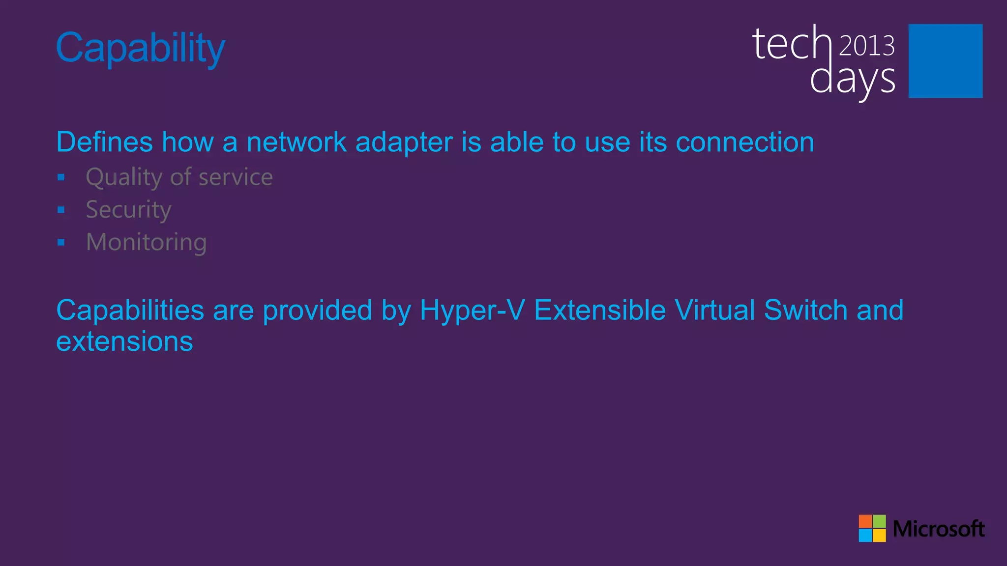 Capability

Defines how a network adapter is able to use its connection
 Quality of service
 Security
 Monitoring


Capabilities are provided by Hyper-V Extensible Virtual Switch and
extensions
 