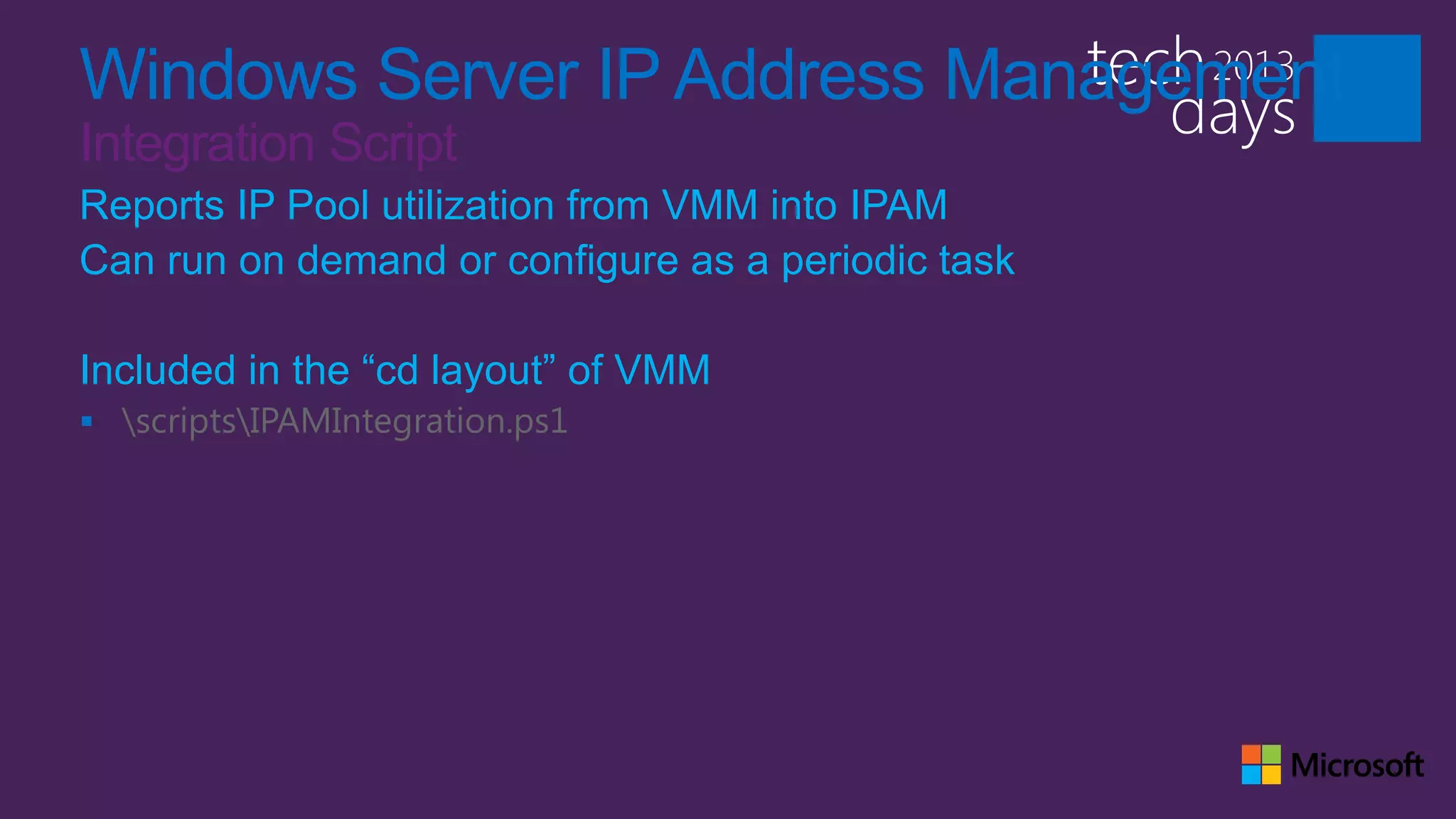 Windows Server IP Address Management
Integration Script
Reports IP Pool utilization from VMM into IPAM
Can run on demand or configure as a periodic task

Included in the “cd layout” of VMM
 scriptsIPAMIntegration.ps1
 