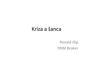 Kríza a šanca Ronald Ižip TRIM Broker