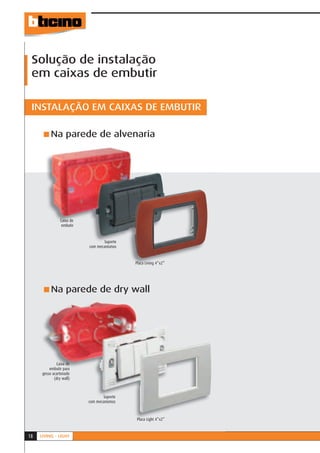 Solução de instalação
 em caixas de embutir

 INSTALAÇÃO EM CAIXAS DE EMBUTIR

      ■ Na          parede de alvenaria




                 Caixa de
                  embutir


                                   Suporte
                            com mecanismos


                                             Placa Living 4”x2”




      ■ Na          parede de dry wall




              Caixa de
          embutir para
      gesso acartonado
             (dry wall)



                                   Suporte
                            com mecanismos



                                             Placa Light 4”x2”



18   LIVING - LIGHT
 