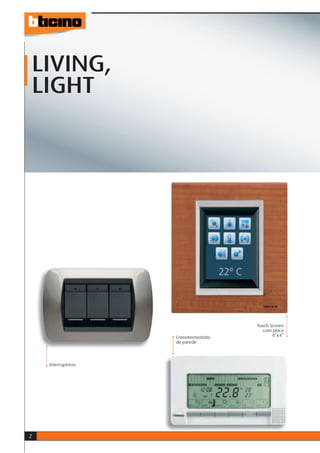LIVING,
    LIGHT




                                       Touch Screen
                                          com placa
                     C
                     Cronotermostato          4”x4”
                     d
                     de parede




     Interruptores




2
 