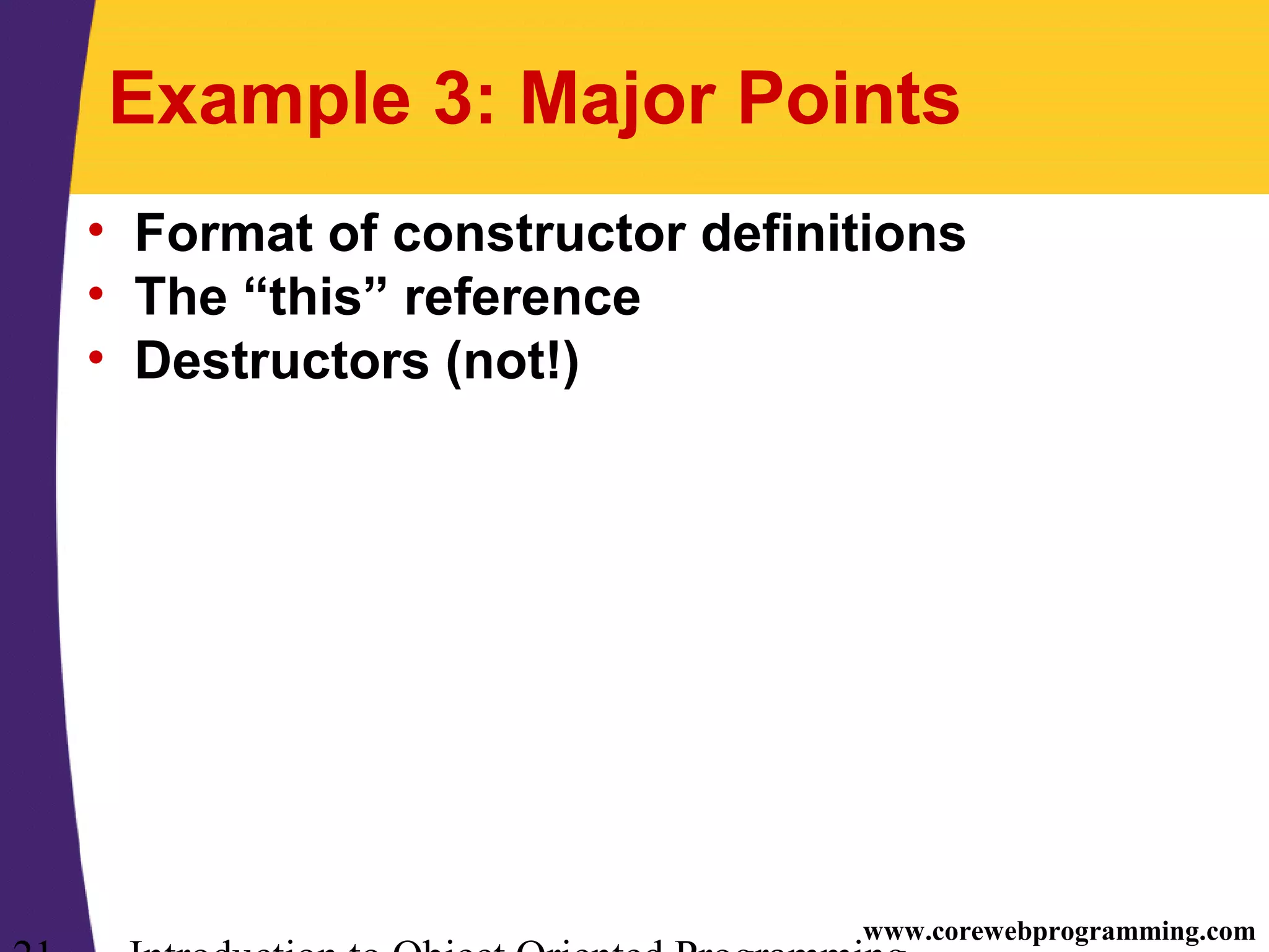www.corewebprogramming.com Example 3: Major Points • Format of constructor definitions • The “this” reference • Destructors (not!) 