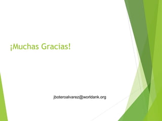 ¡Muchas Gracias!
jboteroalvarez@worldank.org
 