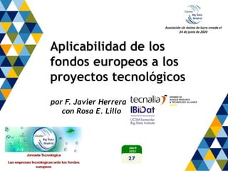 Asociación sin ánimo de lucro creada el
24 de junio de 2020
Aplicabilidad de los
fondos europeos a los
proyectos tecnológicos
por F. Javier Herrera
con Rosa E. Lillo
 