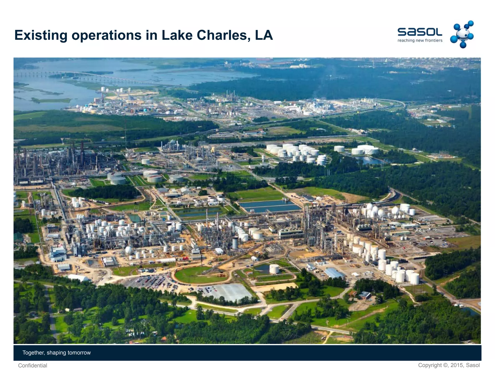 Copyright ©, 2015, SasolConfidential
Together, shaping tomorrow
Existing operations in Lake Charles, LA
 