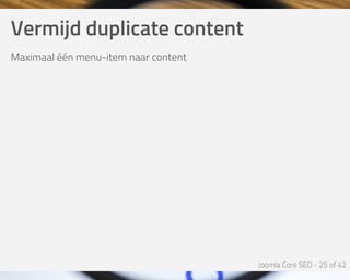 Vermijd	duplicate	content
Maximaal	één	menu-item	naar	content
 