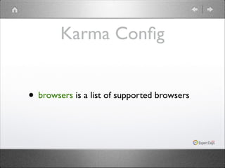 Karma Conﬁg
• browsers is a list of supported browsers

 