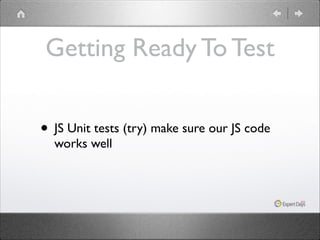 Getting Ready To Test
• JS Unit tests (try) make sure our JS code
works well

 