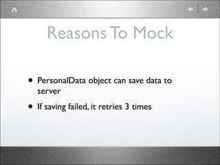 Reasons To Mock
• PersonalData object can save data to
server	


• If saving failed, it retries 3 times

 