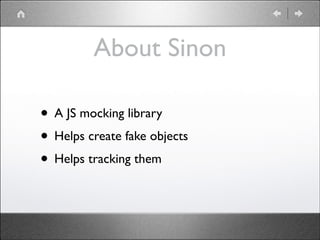 About Sinon
• A JS mocking library	

• Helps create fake objects	

• Helps tracking them

 
